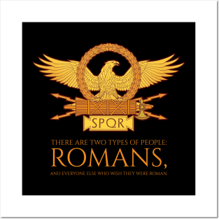 There are two types of people: romans, and everyone else who wish they were roman. - SPQR Ancient Rome Posters and Art